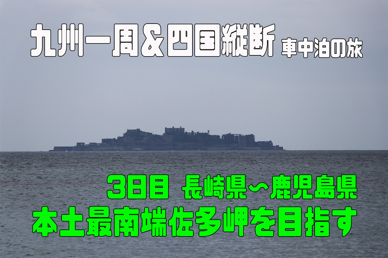 Gw子連れ車中泊の旅 千葉 九州 四国 3日目 長崎から本州最南端 佐多岬 へ とうちゃんはテンネンパーマ