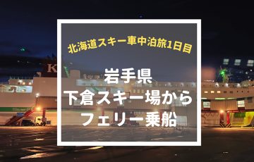 【冬の車中泊】北海道旅1日目は岩手県八幡平下倉スキー場からフェリー乗船